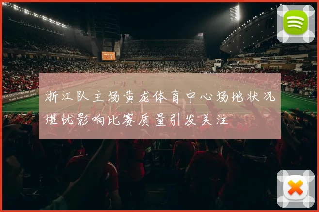 浙江队主场黄龙体育中心场地状况堪忧影响比赛质量引发关注